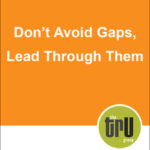 Don't Avoid Gaps, Lead Through Them by Scott Patchin
